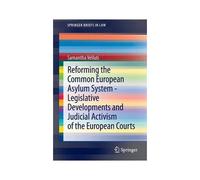 Reforming The Common European Asylum System - Legislative Developments And Judicial Activism Of The European Courts