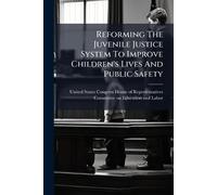Reforming The Juvenile Justice System To Improve Children's Lives And Public Safety