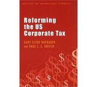 Reforming the US Corporate Tax by Paul L. E. Grieco Gary Clyde Hufbauer, Paul L. E. Grieco, Richard E. Baldwin (Auteur)