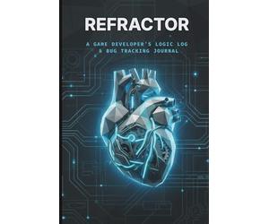 REFRACTOR: A Game Developer’s Logic Log & Bug Tracking Journal | Notebook | The Essential Blueprint Sketchbook for Indie Devs & Software Engineers