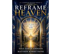 Reframe Heaven: What You Were Told Isn’t The Full Story