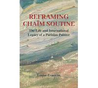 Reframing Chaïm Soutine: The Life and International Legacy of a Parisian Painter