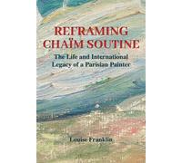 Reframing Chaïm Soutine The Life and International Legacy of a Parisian Painter - Louise Franklin - Bloomsbury Visual Arts - ebook (ePub) - Livre