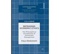 Reframing Economic Ethics : The Philosophical Foundations Of Humanistic Management