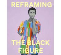 Reframing the Black Figure: An Introduction to Contemporary Black Figuration /anglais