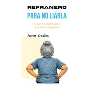 REFRANERO PARA NO LIARLA: Lo que tu abuela ya sabía (y tú necesitas para ahorrarte disgustos)