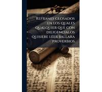 Refranes glosados en los quales qualquier que con diligencialos quisiere leer ballara proverbios