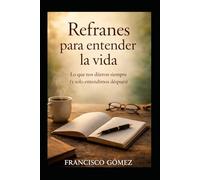 Refranes para entender la vida: Lo que nos dijeron siempre (y solo entendimos después)