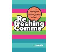 Refreshing Comms: Internal communication for a better connected, feel-good, goal-achieving workplace