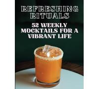 Refreshing Rituals: 52 Weekly Mocktails for a Vibrant Life