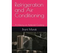 Refrigeration and Air Conditioning: A History of Artificial Cooling