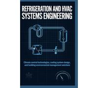 REFRIGERATION AND HVAC SYSTEMS ENGINEERING: Climate Control Technologies Cooling System Design and Building Environmental Management Solutions
