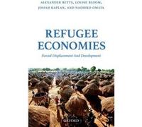 Refugee Economics Alexander Professor Of Forced Migration And International Affairs And Director Of The Refugee Studies Centre Betts, Bloom University Of Oxford , Refugee Studies Centre Louise Researc