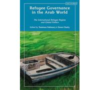Refugee Governance in the Arab World: The International Refugee Regime and Global Politics