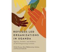 Refugee-led Organizations in Uganda: Agency, Gender, and Politics of Self-organizing in Exile