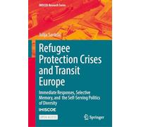 Refugee Protection Crises and Transit Europe: Immediate Responses, Selective Memory, and the Self-serving Politics of Diversity