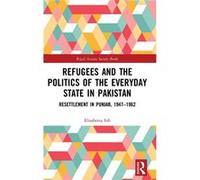 Refugees and the Politics of the Everyday State in Pakistan Elisabetta Iob, (Auteur)