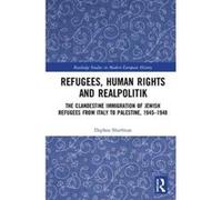 Refugees, Human Rights and Realpolitik: The Clandestine Immigration of Jewish Refugees from Italy to Palestine, 1945-1948 (Routledge Studies in Modern European History) - [Version Originale] Inconnu (