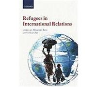Refugees in International Relations Betts, Alexander, Loescher, Gil (Auteur)