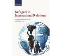 Refugees In International Relations (Paperback) Alexander Betts, Gil Loescher (Auteur)