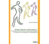 Refugees, Migrants, And Development. An Analysis Of Current Trends In Global-Level Dialogues On Migration, Forced Migration, And Development
