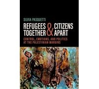 Refugees Together and Citizens Apart: Control, Emotions, and Politics at the Palestinian Margins