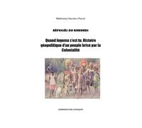 RÉFUGIÉS DU BURUNDI: Quand Ingoma s’est tue. Histoire géopolitique d’un peuple brisé par la Colonialité