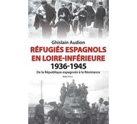 Réfugiés espagnols en Loire-Inférieure, 1936-1945 - de la République espagnole à la Résistance 1936-1945 : de la République espagnole à la Résistance - Ghislain Audion - Geste - broché - Récit