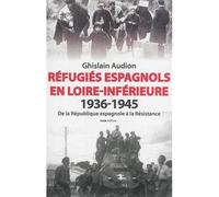 Réfugiés espagnols en Loire-Inférieure 1936-1945 : de la République espagnole à la Résistance - Ghislain Audion - Geste - broché - Récit