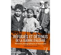 Réfugiés et détenus de la guerre d'Algérie.: Mémoires photographiques et historiques.