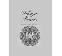 Refúgio Secreto - Mandalas da Paz: Encontre serenidade na quietude da mente e nos traços da alma.