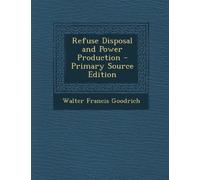Refuse Disposal and Power Production - Primary Source Edition
