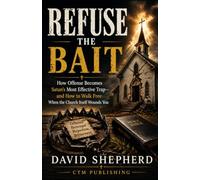 Refuse the Bait: How Offense Becomes Satan's Most Effective Trap-and How to Walk Free When the Church Itself Wounds You