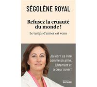 Refusez la cruauté du monde ! Le temps d'aimer est venu - Ségolène Royal - Rocher Eds Du - broché - Essai