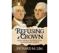 Refusing a Crown How George Washington Changed the World - Richard M. Lim - Republic Book Publishers - ebook (ePub) - Livre