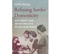 Refusing Settler Domesticity: Native Women's labor and Resistance in the Bay Area Outing Program