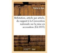 Réfutation, article par article, du rapport à la Convention nationale sur la mise en accusation - Émile Le Bon - Hachette Bnf - broché - Livre