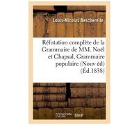 Réfutation Complète De La Grammaire De Mm - Noël Et Chapsal Nouvelle Édition Augmentée