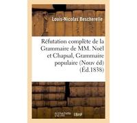 Réfutation complète de la Grammaire de MM. Noël et Chapsal Nouvelle édition augmentée De l'examen critique de la Grammaire populaire - Louis-Nicolas Bescherelle - Hachette Bnf - broché - Livre