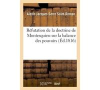 Réfutation de la doctrine de Montesquieu sur la balance des pouvoirs Et aperçus divers sur plusieurs questions de droit public - Saint-Roman-A - Hachette Bnf - broché - Livre