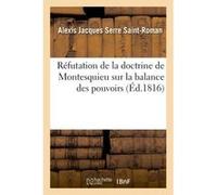Réfutation de la doctrine de Montesquieu sur la balance des pouvoirs Saint-Roman-A (Auteur)