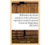 Réfutation des bruits injurieux et des calomnies répandues contre le general Comte de Hogendorp Pendant qu'il était gouverneur de Hambourg, lors du dernier blocus de cette place - Collectif - Hachette