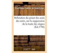 Réfutation Du Projet Des Amis Des Noirs, Sur La Suppression De La Traite Des Nègres