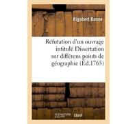 Réfutation d'un ouvrage de M. Rizzi-Zannoni intitulé Dissertation sur différens points de géographie Et d'un autre qui a pour titre Éclaircissemens historiques sur un fait littéraire - Rigobert Bonne 