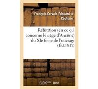 Réfutation (en ce qui concerne le siège d'Ancône) du XIe tome de l'ouvrage ayant pour titre François-Gervais-Édouard Le Couturier (Auteur)