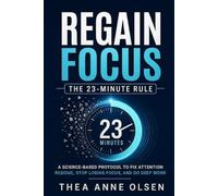 REGAIN FOCUS: The 23-Minute Rule: A Science-Based Protocol to Fix Attention Residue, Stop Losing Focus, and Do Deep Work