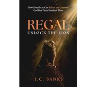 Regal: Unlock the Lion: How Every Man Can Release the Greatness God Has Placed Inside of Them