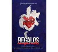 REGALOS INESPERADOS: LO QUE EL UNIVERSO GUARDO PARA MI: QUITAR PARA DAR, PERDER PARA ENCONTRAR Y EL MILAGRO DE VOLVER A AMAR