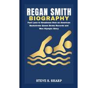 REGAN SMITH BIOGRAPHY: Fast Lane to Greatness How an American Backstroke Queen Broke Records and Won Olympic Glory