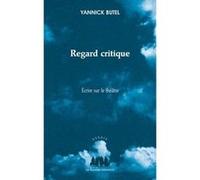 Regard critique : écrire sur le théâtre Yannick Butel (Auteur)